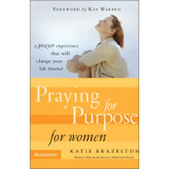 Praying for Purpose for Women : A Prayer Experience That Will Change Your Life Forever