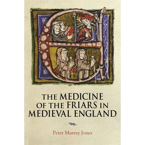 Health and Healing in the Middle Ages The Medicine of the Friars in Medieval England, Book 5, (Hardcover)