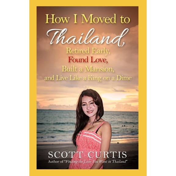 Pre-Owned How I Moved to Thailand, Retired Early, Found Love, Built a Mansion, and Live Like a King on a Dime (Paperback) 1980241465 9781980241461