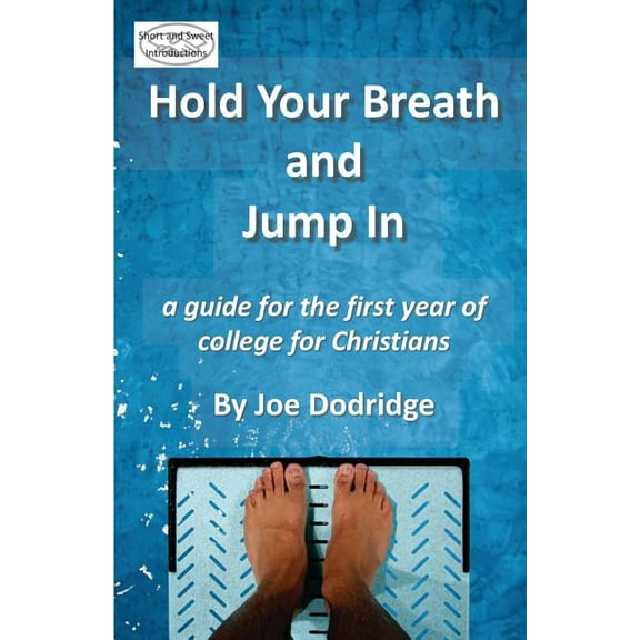 Hold Your Breath and Jump In: a guide for the first year of college for Christians  Our Kids - Our Responsibility   Paperback  1792970838 9781792970832 Joe Dodridge