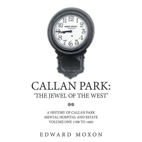 Callan Park: 'THE JEWEL OF THE WEST': A History of Callan Park Mental Hospital and Estate Volume One 1744-1961, (Paperback)
