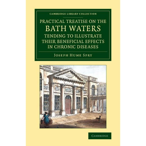 Cambridge Library Collection - History o A Practical Treatise on the Bath Waters, Tending to Illustrate Their Beneficial Effects in Chronic Diseases: Containing,, (Paperback)