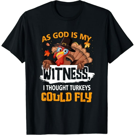 Thanksgiving As God s My Witness I Thought Turkeys Could Fly T-Shirt