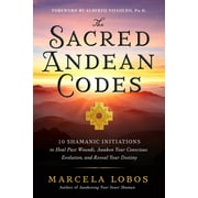 The Sacred Andean Codes : 10 Shamanic Initiations to Heal Past Wounds, Awaken Your Conscious Evolution, and Reveal Your Destiny (Paperback)