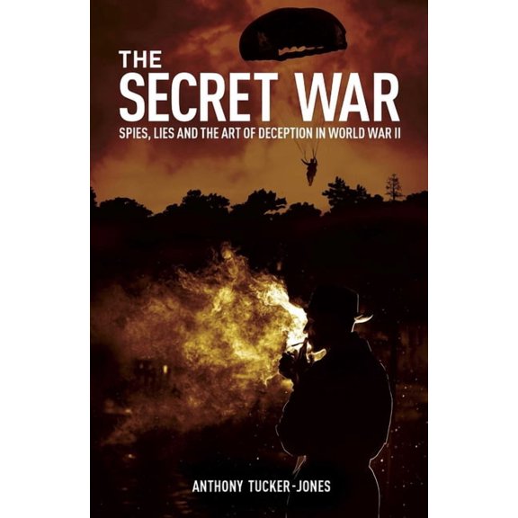 The Secret War: Spies, Lies and the Art of Deception in World War II, (Paperback)