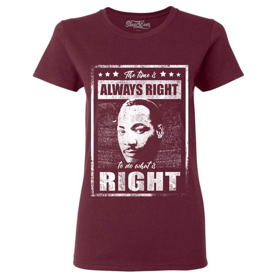 Shop4Ever Women's The Time is Always Right to Do What is Right MLK Graphic T-Shirt Small Maroon