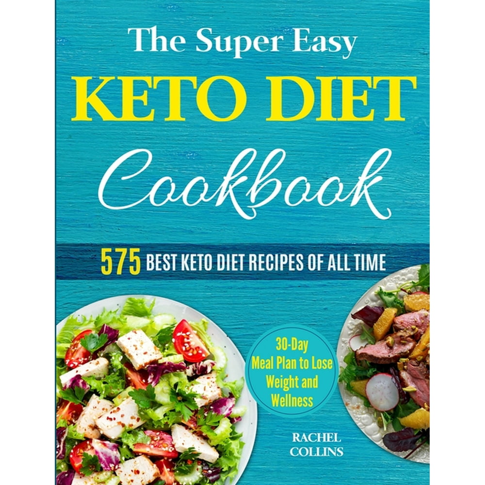 The Super Easy Keto Diet Cookbook 575 Best Keto Diet Recipes of All Time (30Day Meal Plan to