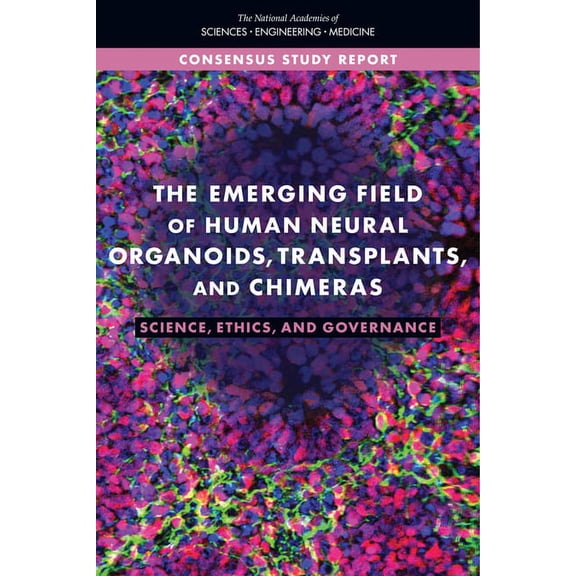 The Emerging Field of Human Neural Organoids, Transplants, and Chimeras: Science, Ethics, and Governance, (Paperback)