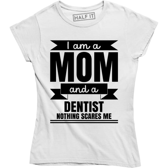 I'm A Mom And A Dentist Nothing Scares Me Funny Mothers Day Women's Tee