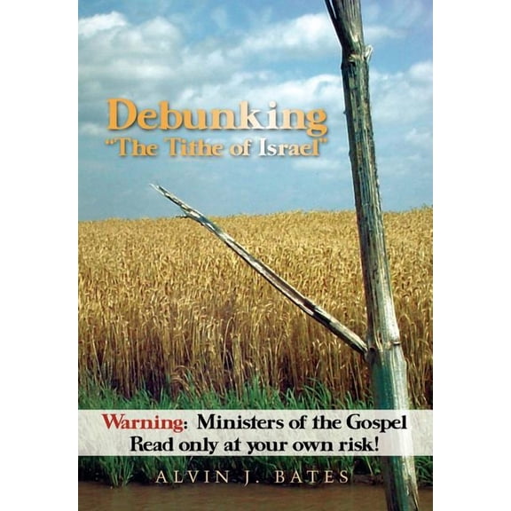 Debunking "The Tithe of Israel": Warning: Ministers of the Gospel Read only at your own risk! (Hardcover)