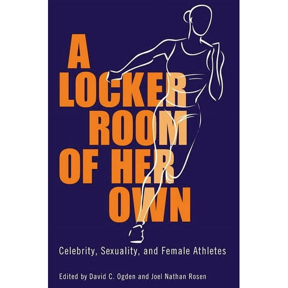 A Locker Room of Her Own: Celebrity, Sexuality, and Female Athletes, (Hardcover)