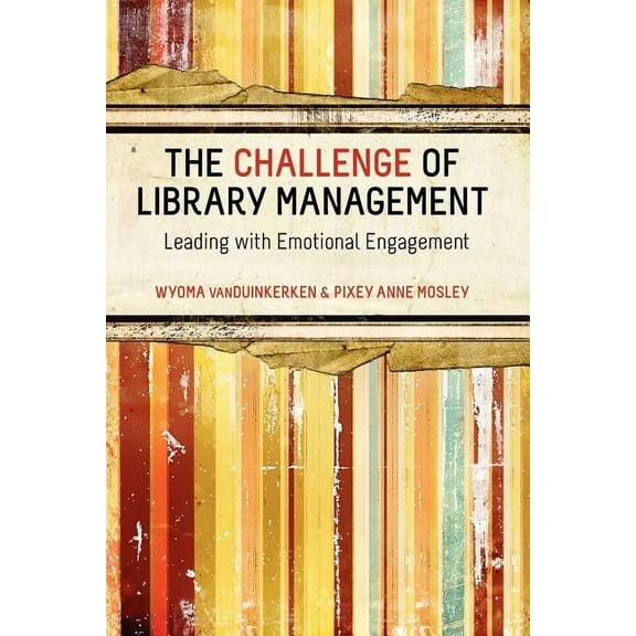 The Challenge of Library Management : Leading with Emotional Engagement (Paperback)