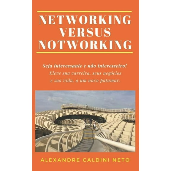 Networking Versus Notworking: Seja Interessante E Não Interesseiro. Eleve Sua Carreira, Seus Negócios E Sua Vida a Um Novo Patamar! (Paperback)