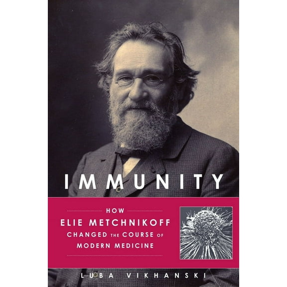 Immunity : How Elie Metchnikoff Changed the Course of Modern Medicine (Hardcover)