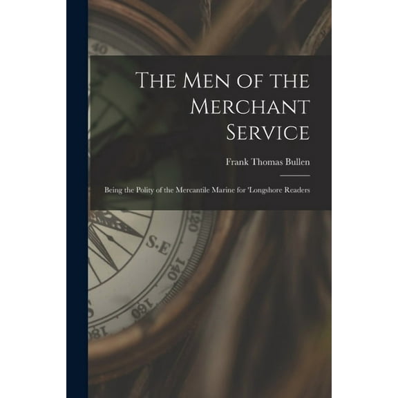 The Men of the Merchant Service : Being the Polity of the Mercantile Marine for 'longshore Readers