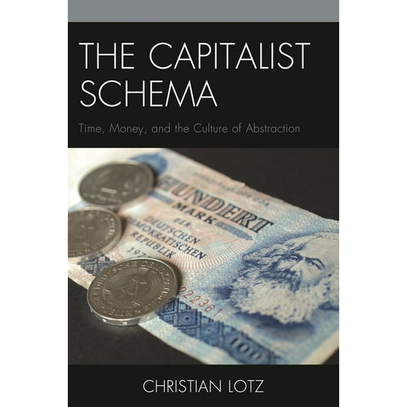The Capitalist Schema: Time, Money, and the Culture of Abstraction, (Paperback)