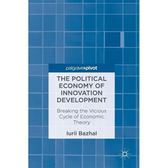 Pre-Owned The Political Economy of Innovation Development: Breaking the Vicious Cycle of Economic Theory, (Hardcover)