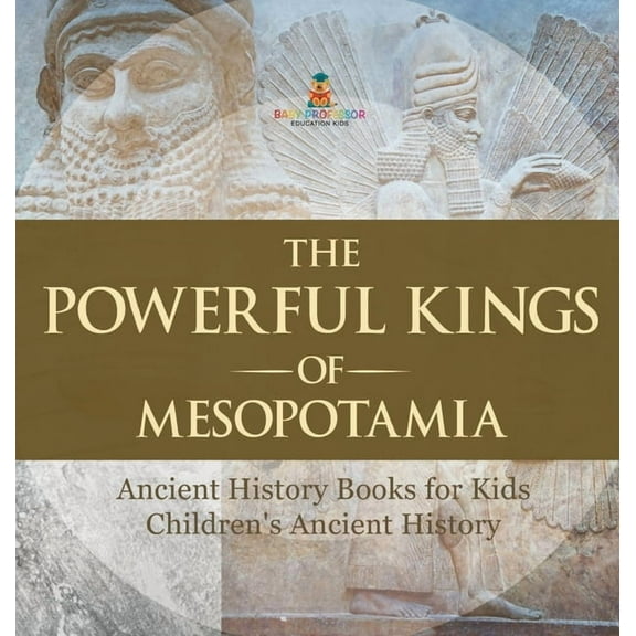 The Powerful Kings of Mesopotamia - Ancient History Books for Kids Children's Ancient History, (Hardcover)