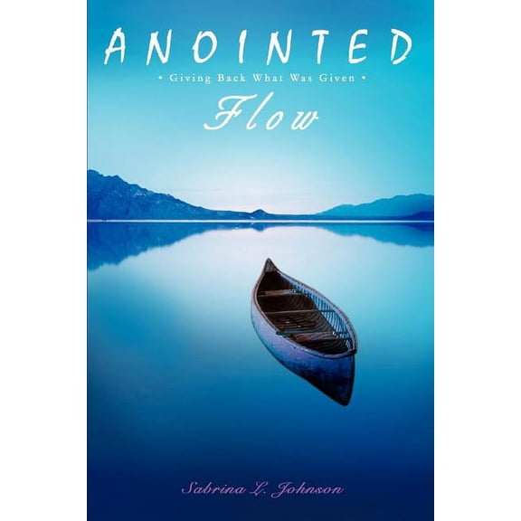 Anointed Flow: Giving Back What Was Given, (Paperback)