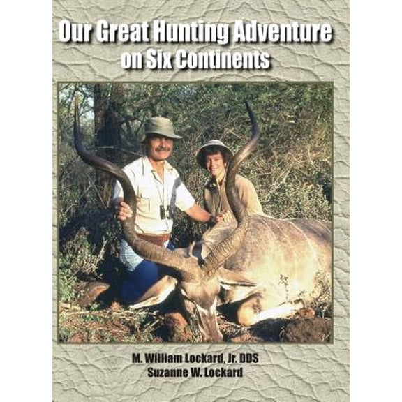 Our Great Hunting Adventure on Six Continents: 48 Years of Hunting Experience on Six Continents (Hardcover)