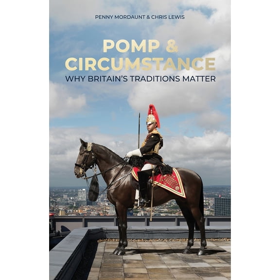 Pomp and Circumstance: Why Britain's Traditions Matter, (Hardcover)