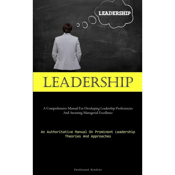 Leadership: A Comprehensive Manual For Developing Leadership Proficiencies And Attaining Managerial Excellence (An Autho, (Paperback)