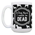 thumbnail image 2 of ThisWear Humorous Gifts in Dog Years I Would Be Dead Funny Birthday Mug 15oz Coffee Mug, 2 of 4
