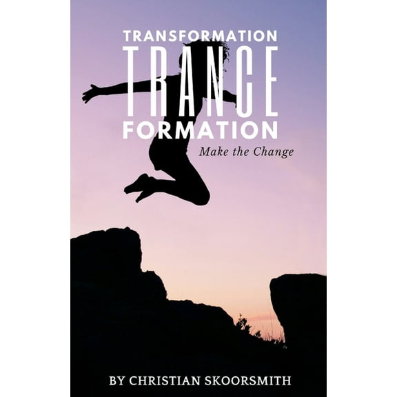 Transformation Trance Formation: How to Change Your Life Every Day (Paperback)