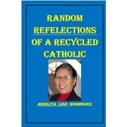 Random Reflections of a Recycled Catholic (Paperback) by Tatay Jobo Elizes Pub, Joselita Ligo Rodriguez