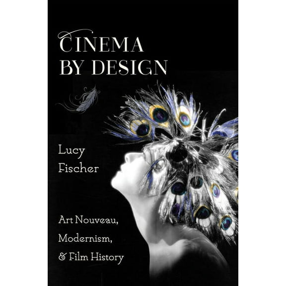 Film and Culture Cinema by Design: Art Nouveau, Modernism, and Film History, (Paperback)