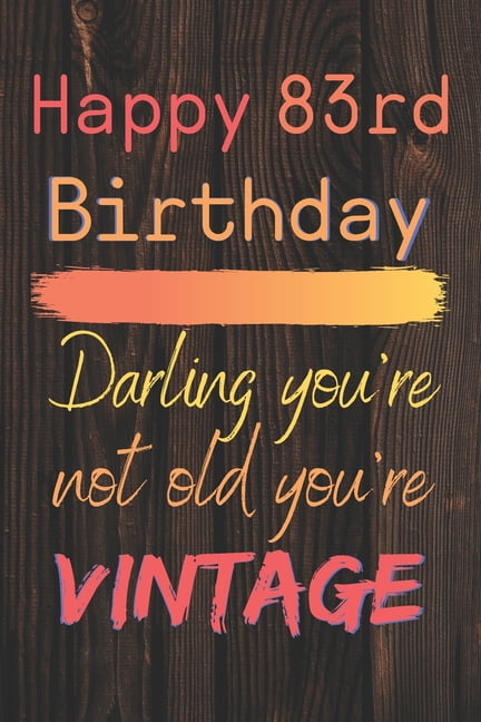 Happy 83rd Birthday Darling You're Not Old You're Vintage: Cute Quotes ...