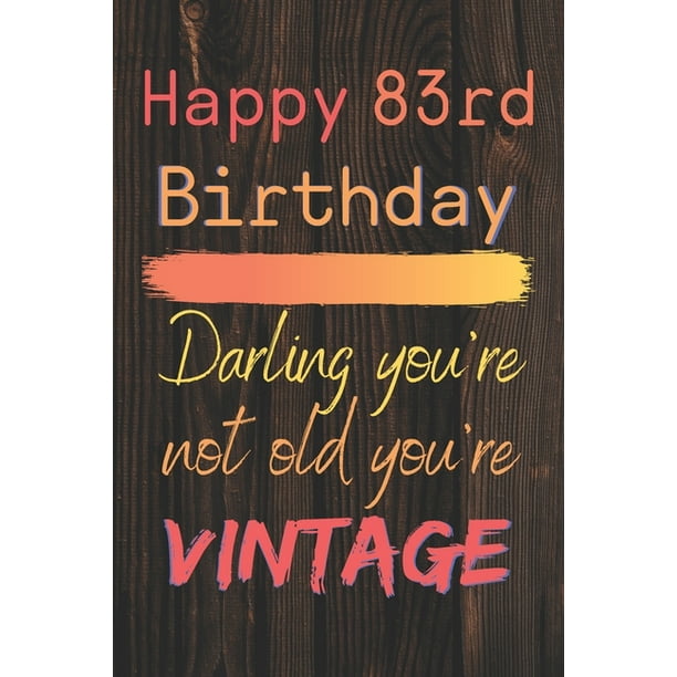 Happy 83rd Birthday Darling You're Not Old You're Vintage: Cute Quotes ...