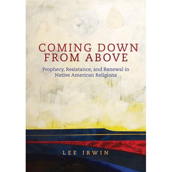 Civilization of the American Indian Coming Down from Above: Prophecy, Resistance, and Renewal in Native American Religions Volume 258, Book 258, (Hardcover)