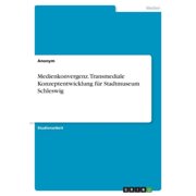 Medienkonvergenz. Transmediale Konzeptentwicklung Für Stadtmuseum Schleswig (German Edition)