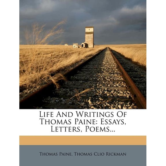 Life and Writings of Thomas Paine : Essays, Letters, Poems...
