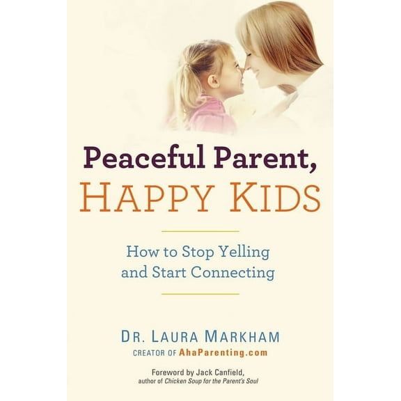 Peaceful Parent Peaceful Parent, Happy Kids: How to Stop Yelling and Start Connecting, (Paperback)