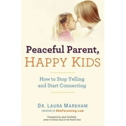 Peaceful Parent Peaceful Parent, Happy Kids: How to Stop Yelling and Start Connecting, (Paperback)