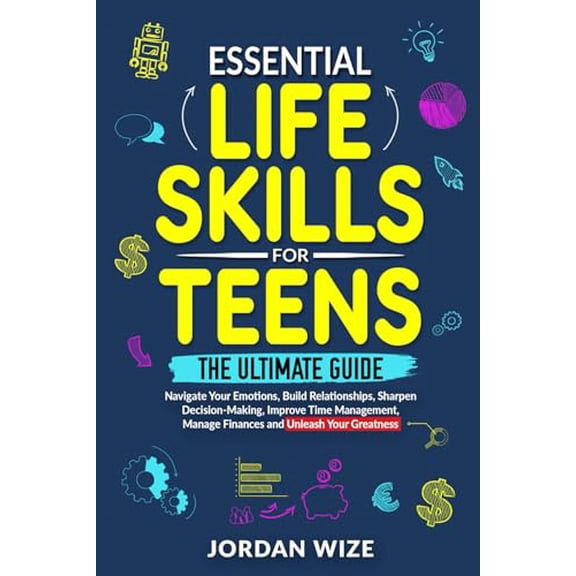 Pre-Owned Essential Life Skills for Teens: The Ultimate Guide - Navigate Your Emotions, Build Relationships, Sharpen Decision-Making, Improve Time Management, ... Your Greatness! (Teen Essentials Ser