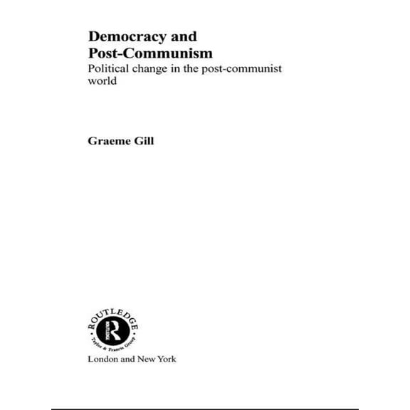 Routledge Research in Comparative Politi Democracy and Post-Communism: Political Change in the Post-Communist World, Book 1, (Hardcover)