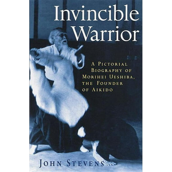 Invincible Warrior : A Pictorial Biography of Morihei Ueshiba, Founder of Aikido (Paperback)