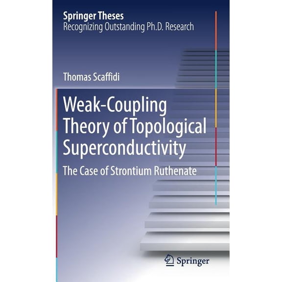 Springer Theses Weak-Coupling Theory of Topological Superconductivity: The Case of Strontium Ruthenate, (Hardcover)