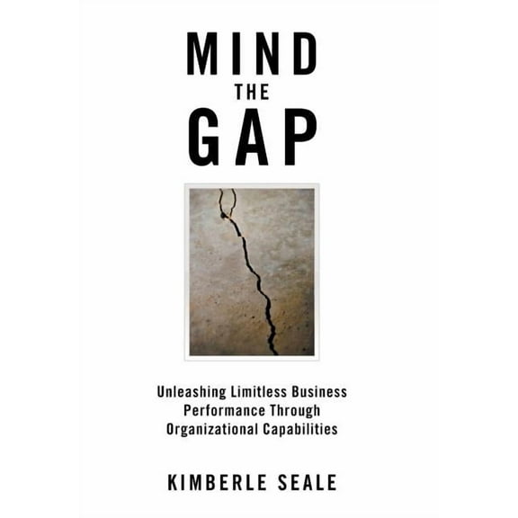 Mind the Gap: Unleashing Limitless Business Performance Through Organizational Capabilities, (Hardcover)