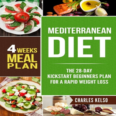 Mediterranean Diet: The 28-Day Kickstart Beginners Plan for a Rapid Weight Loss (4 Weeks Meal Plan) -