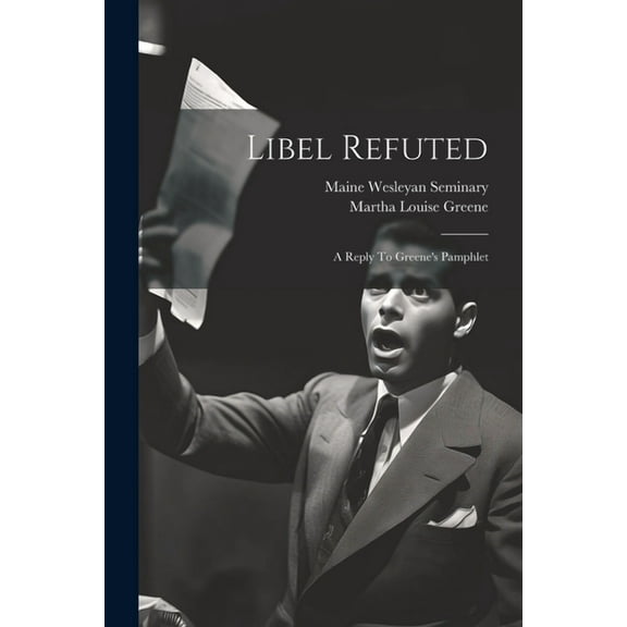 Libel Refuted: A Reply To Greene's Pamphlet, (Paperback)