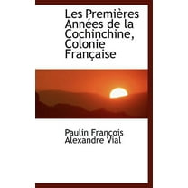 Les Premi Res Ann Es de La Cochinchine, Colonie Fran Aise (Hardcover)