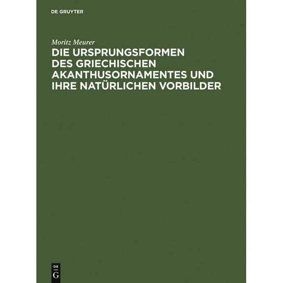 Die Ursprungsformen des griechischen Akanthusornamentes und ihre natürlichen Vorbilder, (Hardcover)