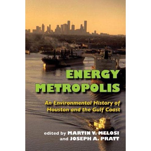 Energy Metropolis: An Environmental History of Houston and the Gulf Coast (Pittsburgh Hist Urban Environ)