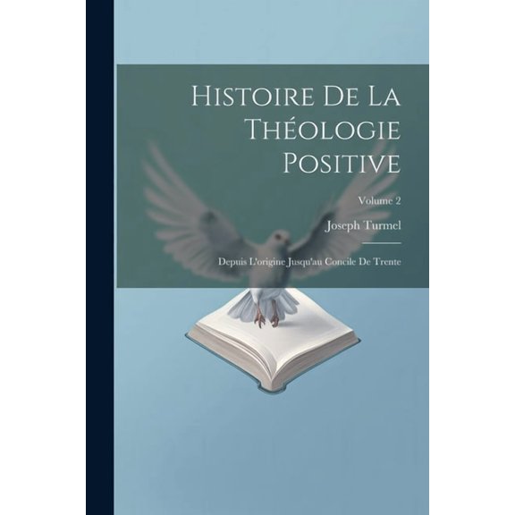 Histoire de la théologie positive: Depuis l'origine jusqu'au Concile de Trente; Volume 2 (Paperback)