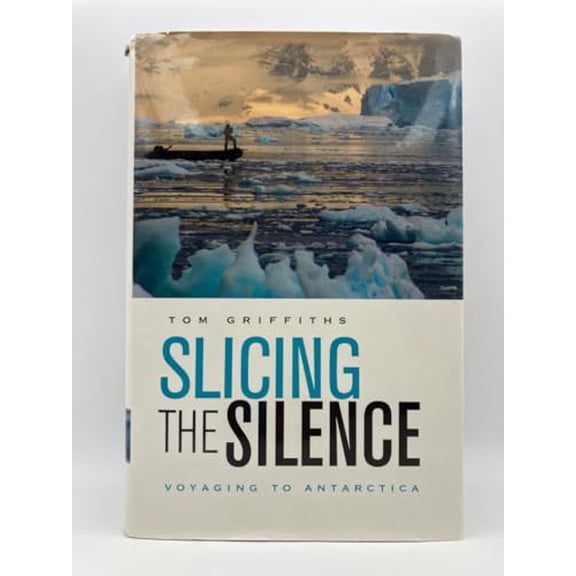Pre-Owned Slicing the Silence: Voyaging to Antarctica (Hardcover) by Tom Griffiths
