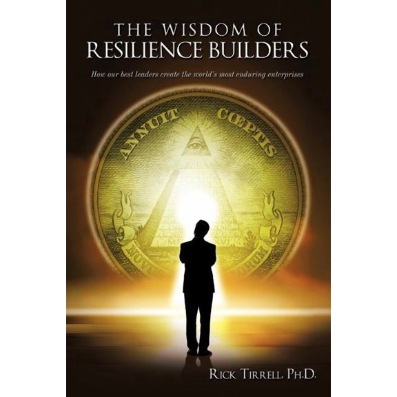 The Wisdom of Resilience Builders: How our best leaders create the world's most enduring enterprises, (Paperback)